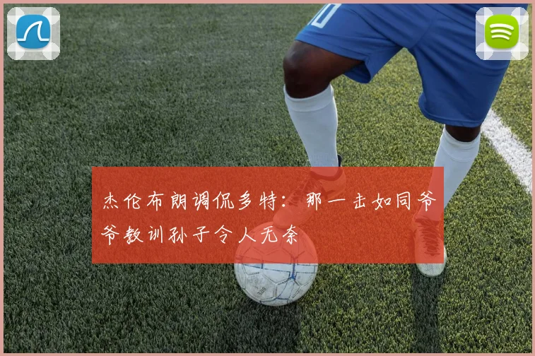 杰伦布朗调侃多特：那一击如同爷爷教训孙子令人无奈
